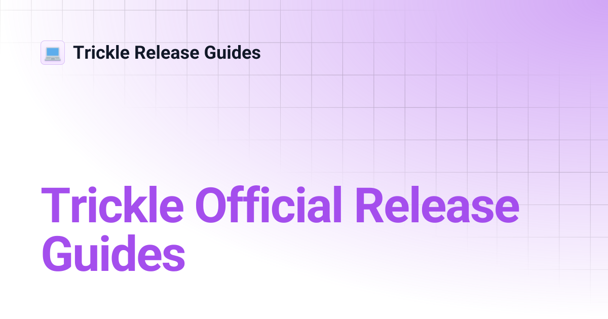 Trickle Official Release Guides | Trickle Release Guides